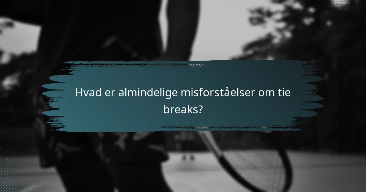 Hvad er almindelige misforståelser om tie breaks?