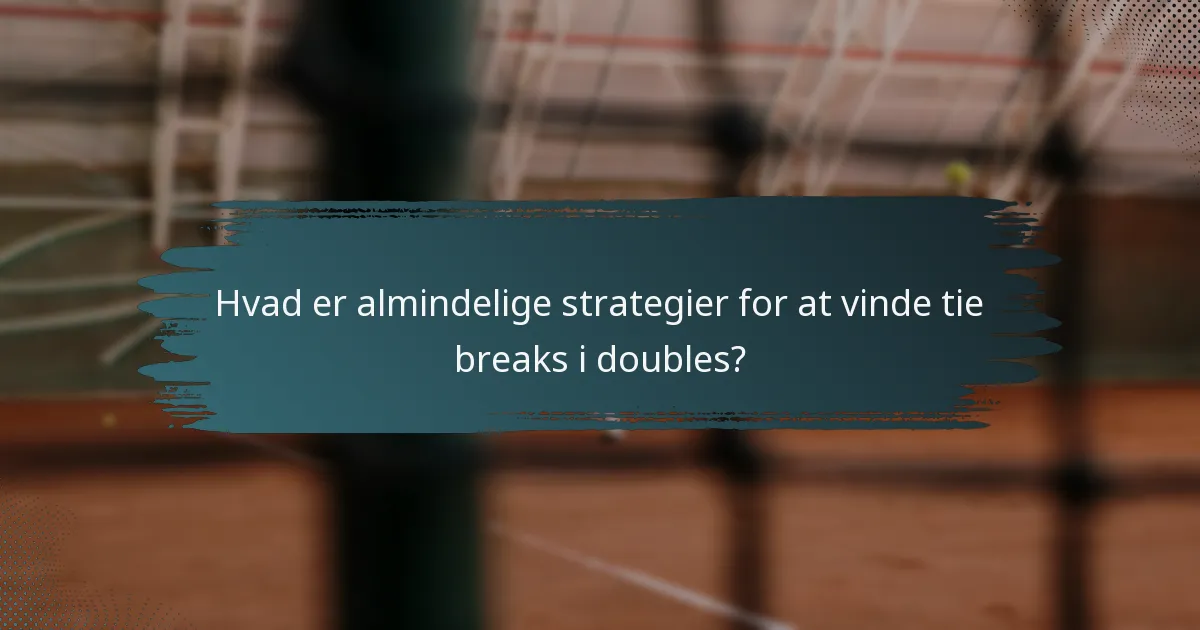 Hvad er almindelige strategier for at vinde tie breaks i doubles?