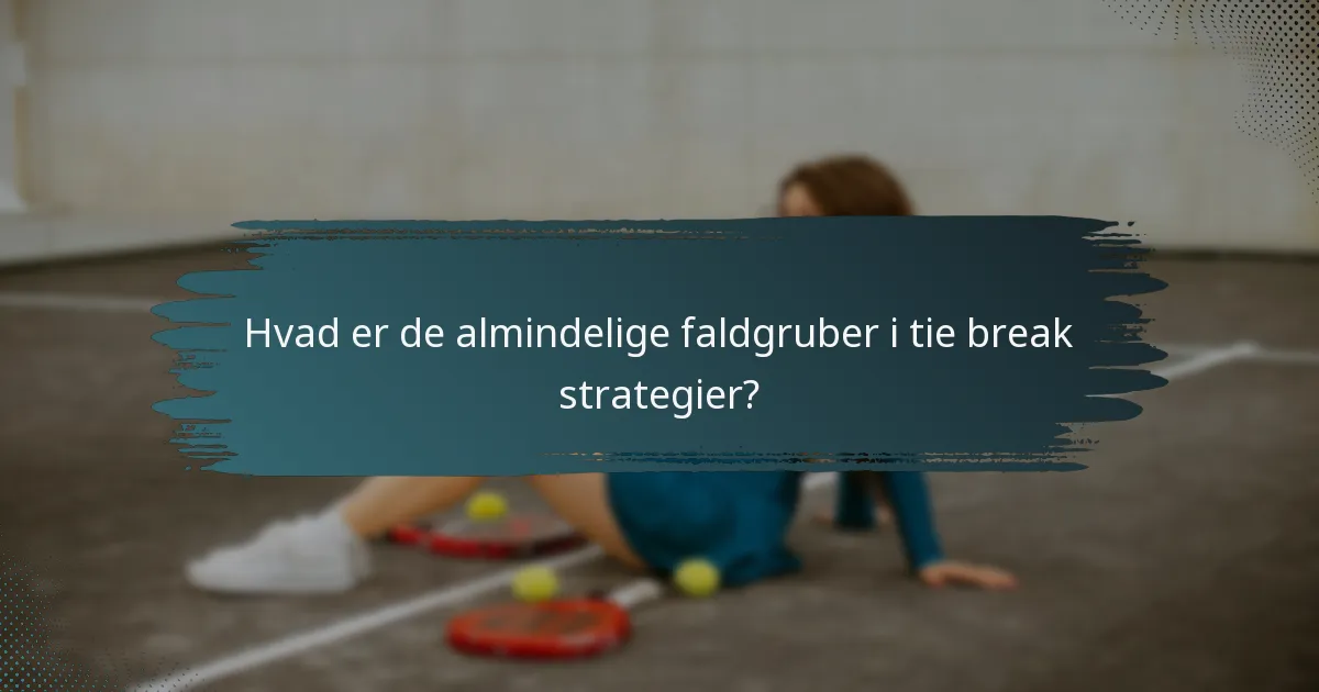Hvad er de almindelige faldgruber i tie break strategier?