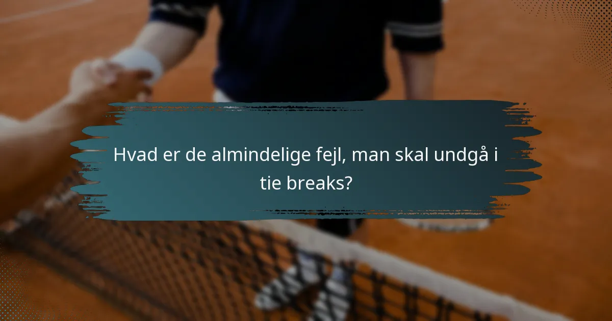 Hvad er de almindelige fejl, man skal undgå i tie breaks?