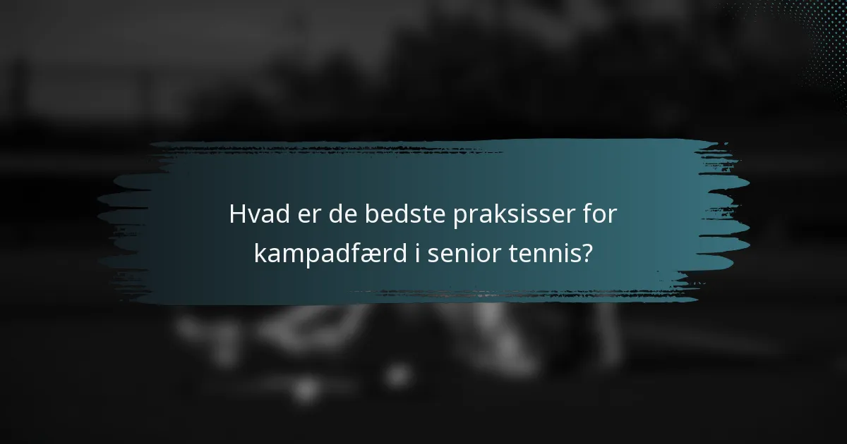 Hvad er de bedste praksisser for kampadfærd i senior tennis?