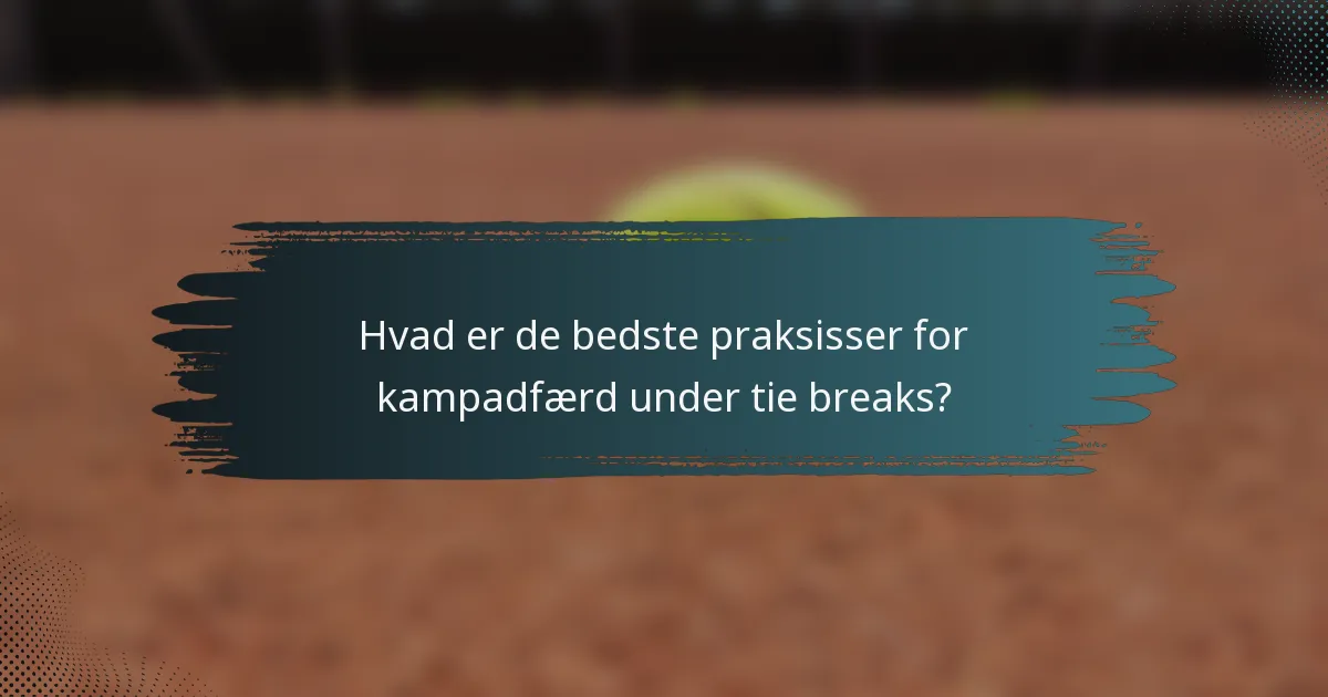 Hvad er de bedste praksisser for kampadfærd under tie breaks?
