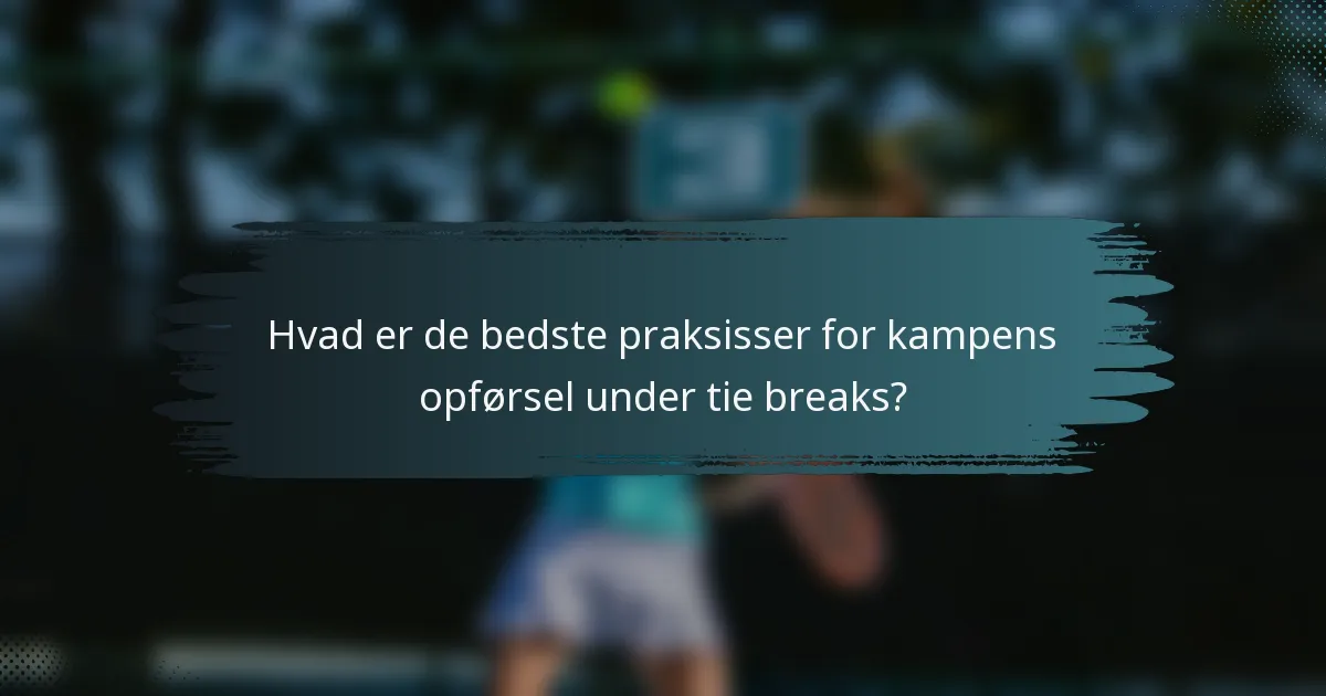 Hvad er de bedste praksisser for kampens opførsel under tie breaks?