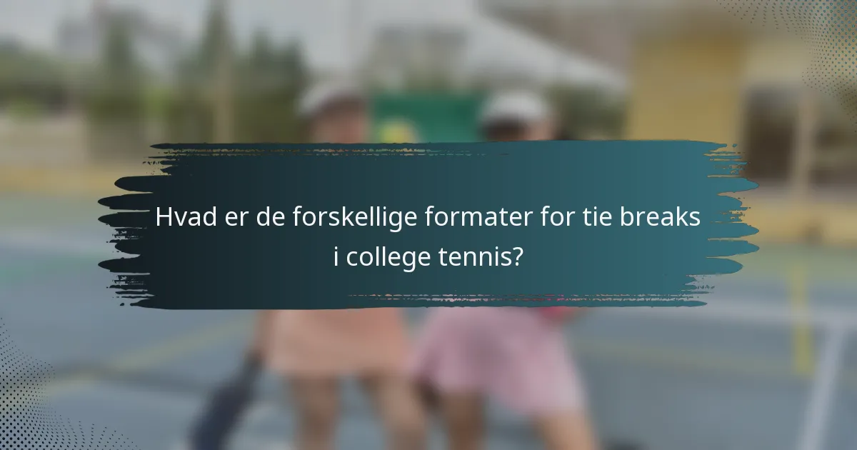 Hvad er de forskellige formater for tie breaks i college tennis?