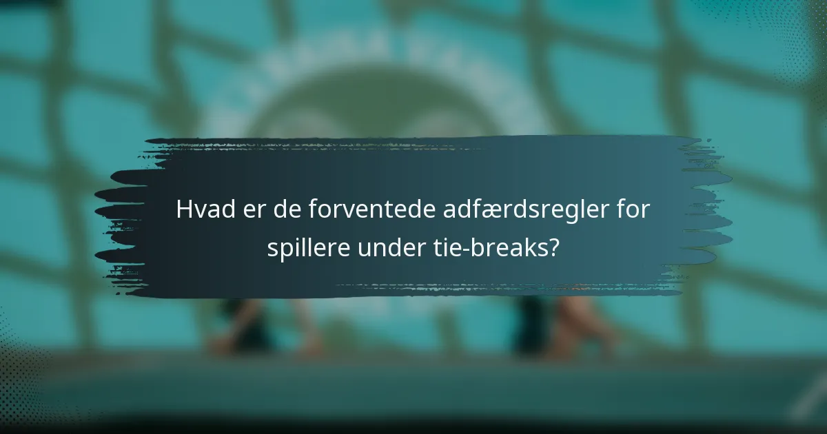 Hvad er de forventede adfærdsregler for spillere under tie-breaks?