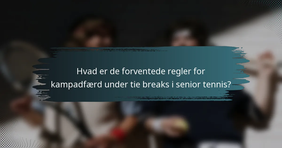 Hvad er de forventede regler for kampadfærd under tie breaks i senior tennis?