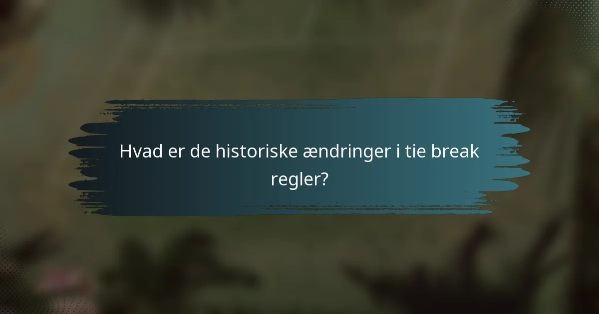 Hvad er de historiske ændringer i tie break regler?