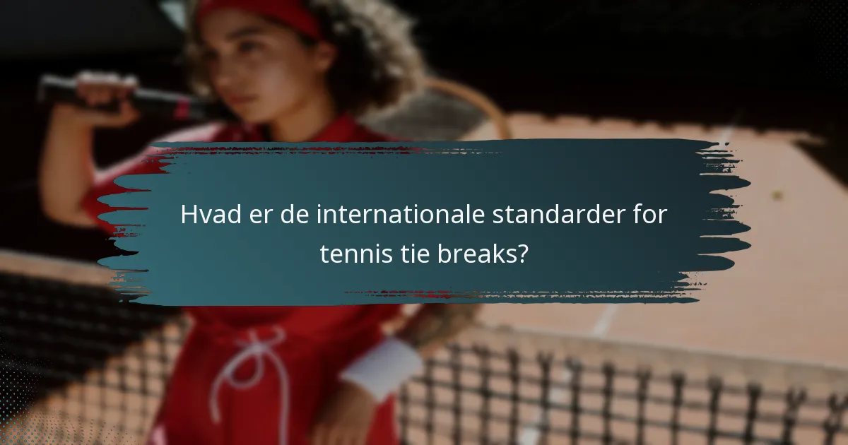 Hvad er de internationale standarder for tennis tie breaks?