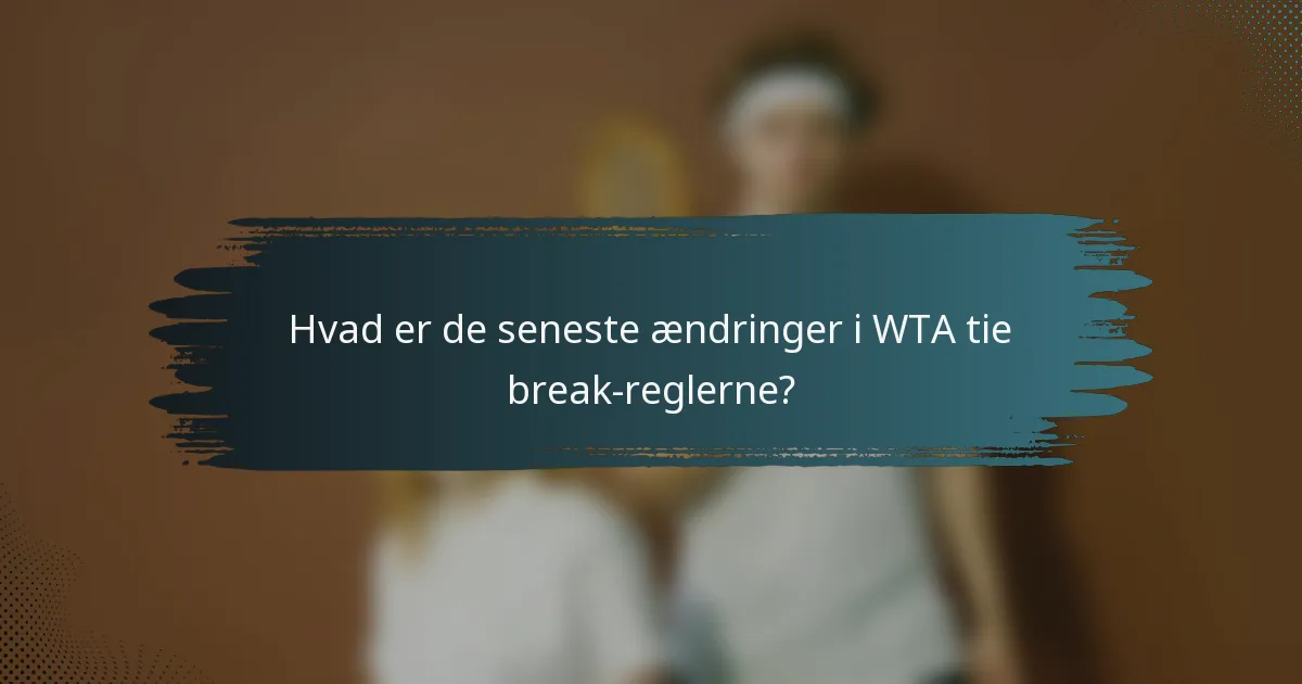 Hvad er de seneste ændringer i WTA tie break-reglerne?