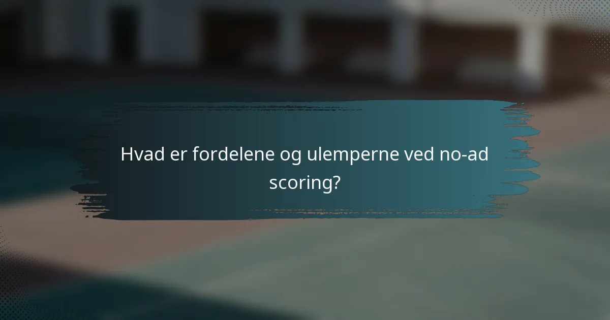 Hvad er fordelene og ulemperne ved no-ad scoring?