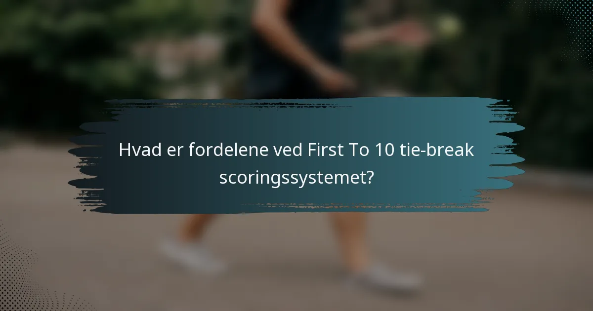 Hvad er fordelene ved First To 10 tie-break scoringssystemet?