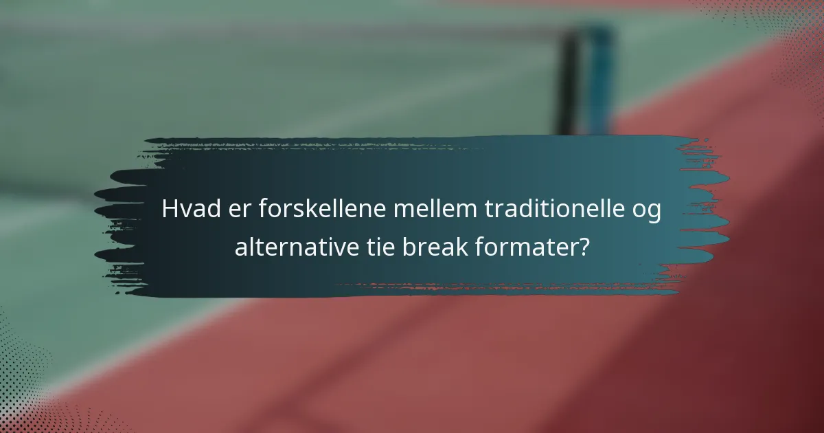 Hvad er forskellene mellem traditionelle og alternative tie break formater?