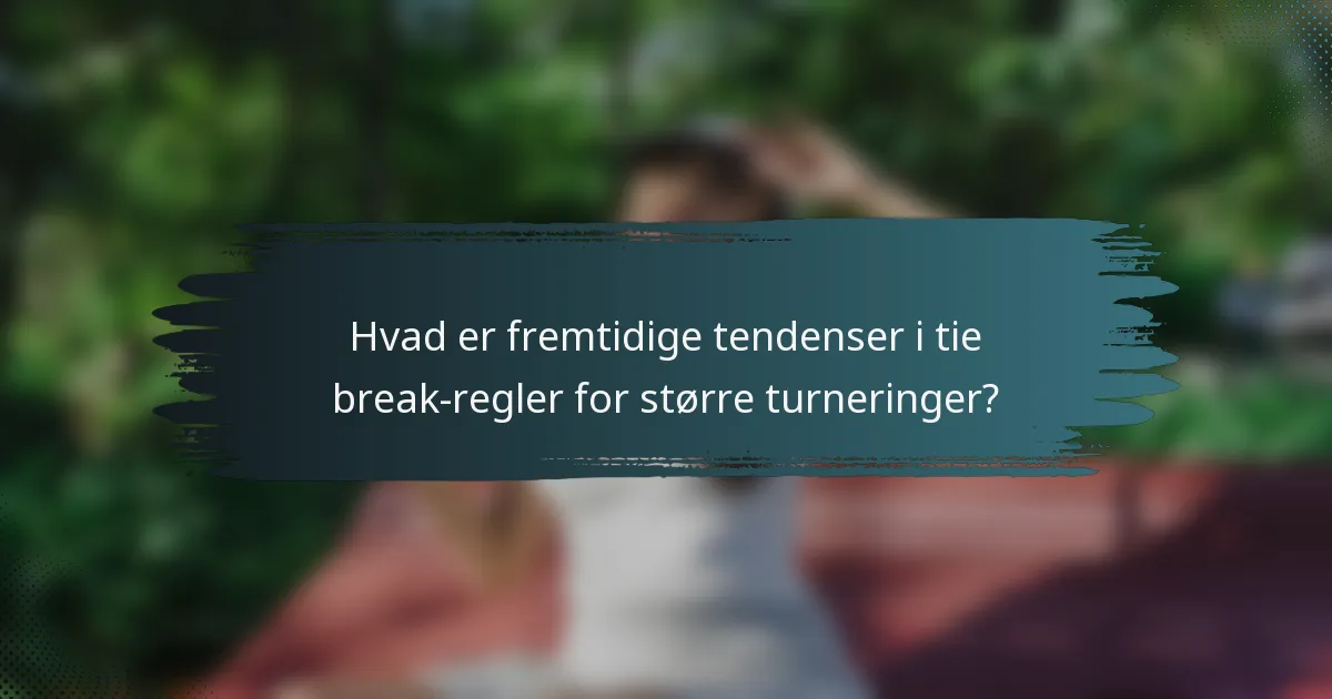 Hvad er fremtidige tendenser i tie break-regler for større turneringer?