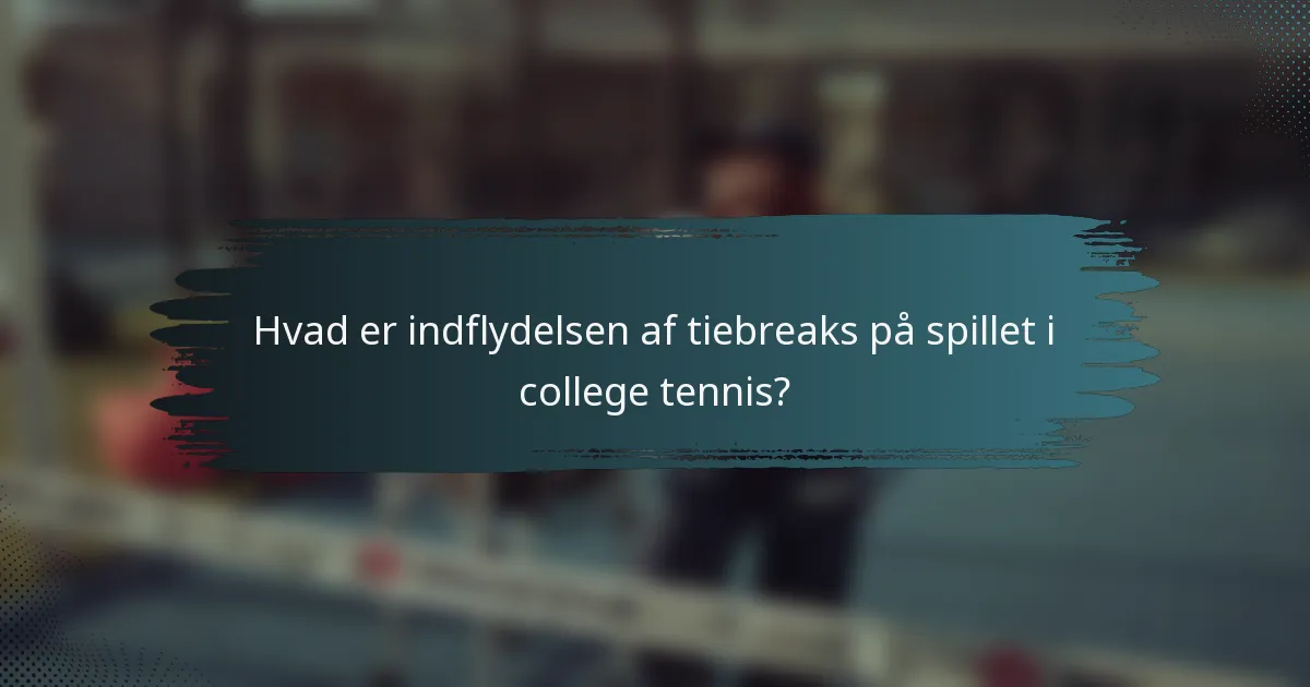 Hvad er indflydelsen af tiebreaks på spillet i college tennis?
