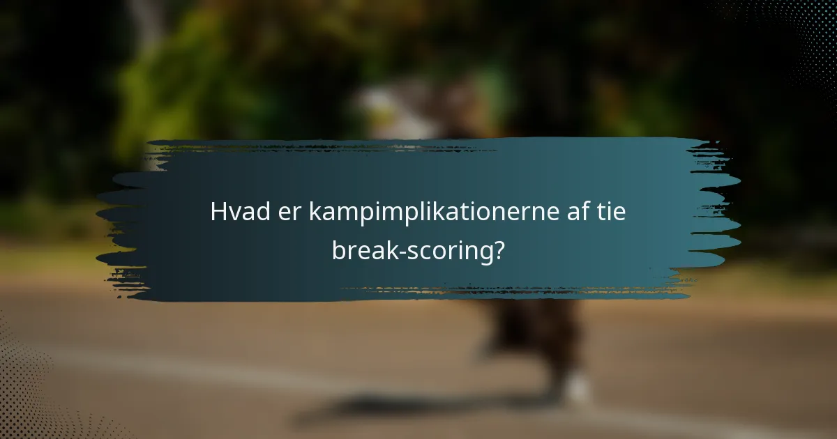 Hvad er kampimplikationerne af tie break-scoring?