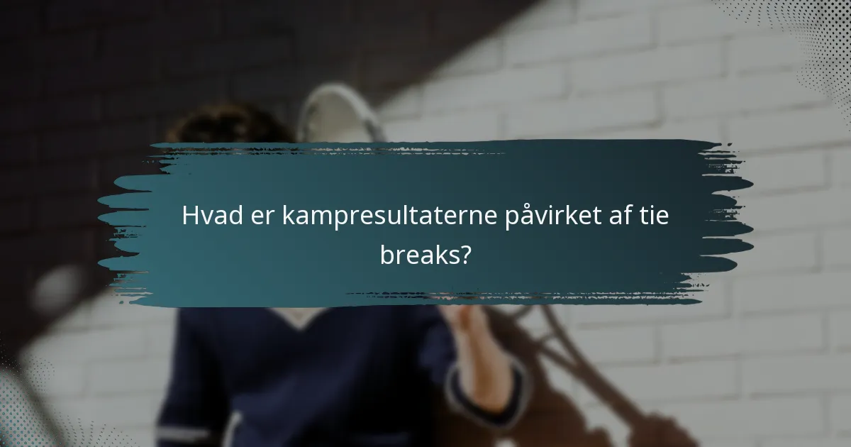 Hvad er kampresultaterne påvirket af tie breaks?