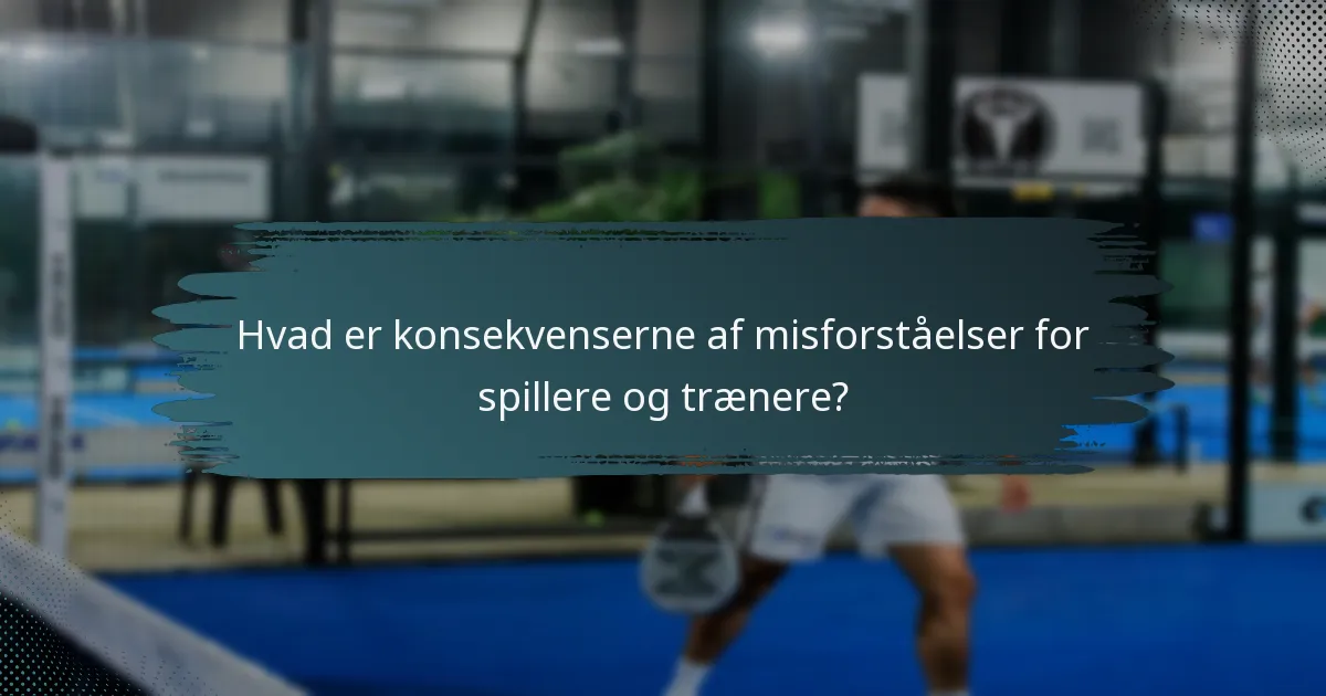 Hvad er konsekvenserne af misforståelser for spillere og trænere?