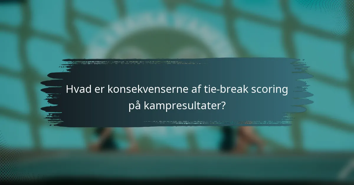 Hvad er konsekvenserne af tie-break scoring på kampresultater?