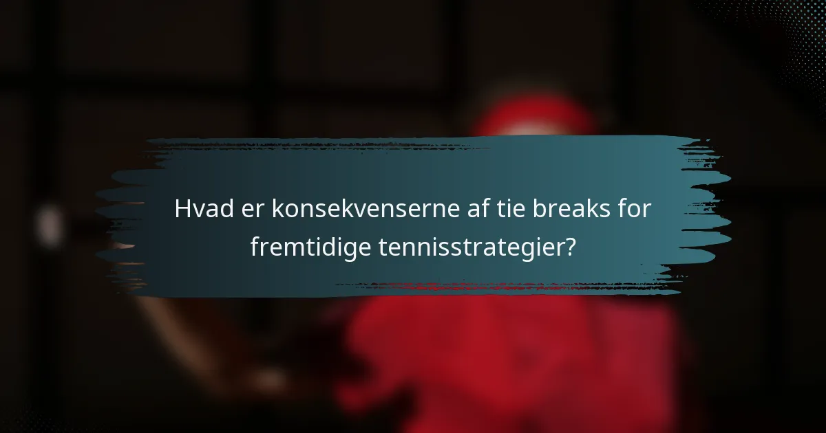 Hvad er konsekvenserne af tie breaks for fremtidige tennisstrategier?
