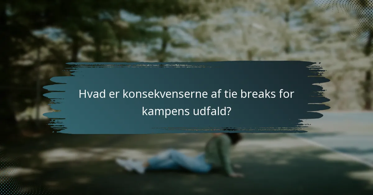 Hvad er konsekvenserne af tie breaks for kampens udfald?