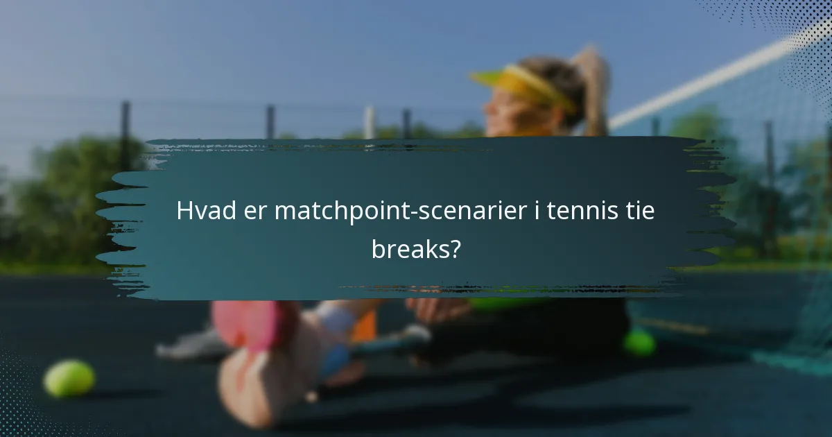 Hvad er matchpoint-scenarier i tennis tie breaks?