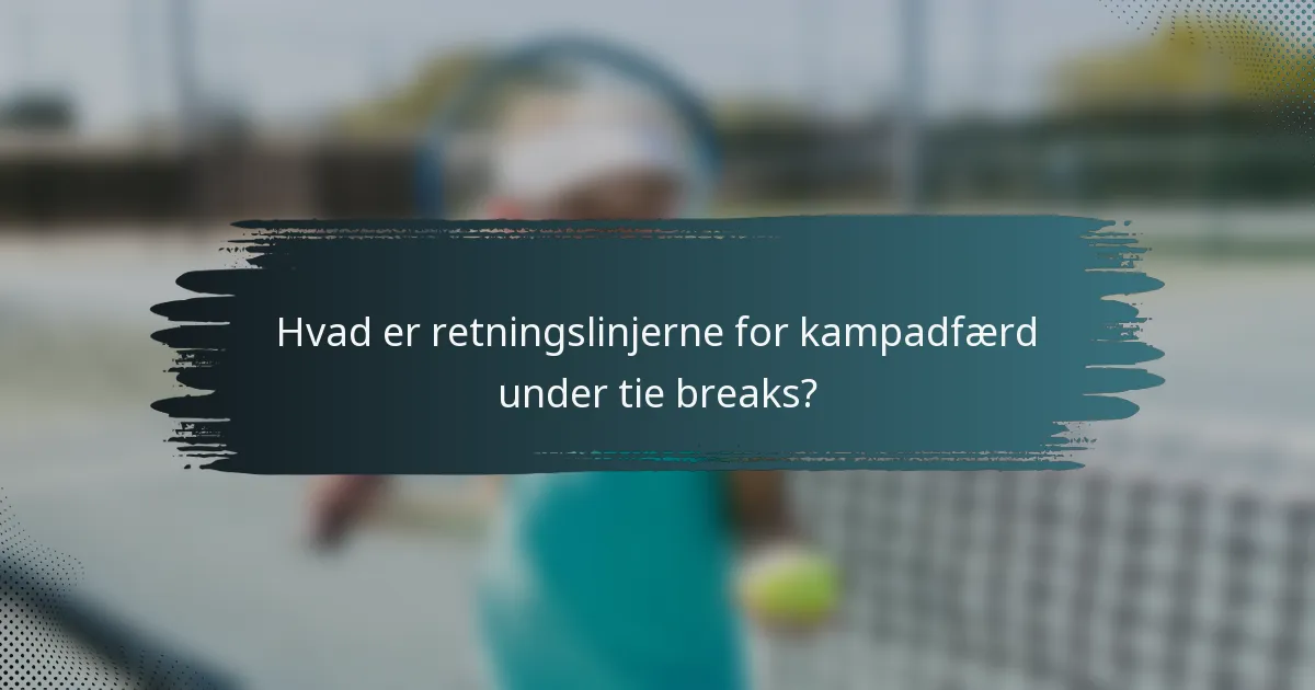 Hvad er retningslinjerne for kampadfærd under tie breaks?
