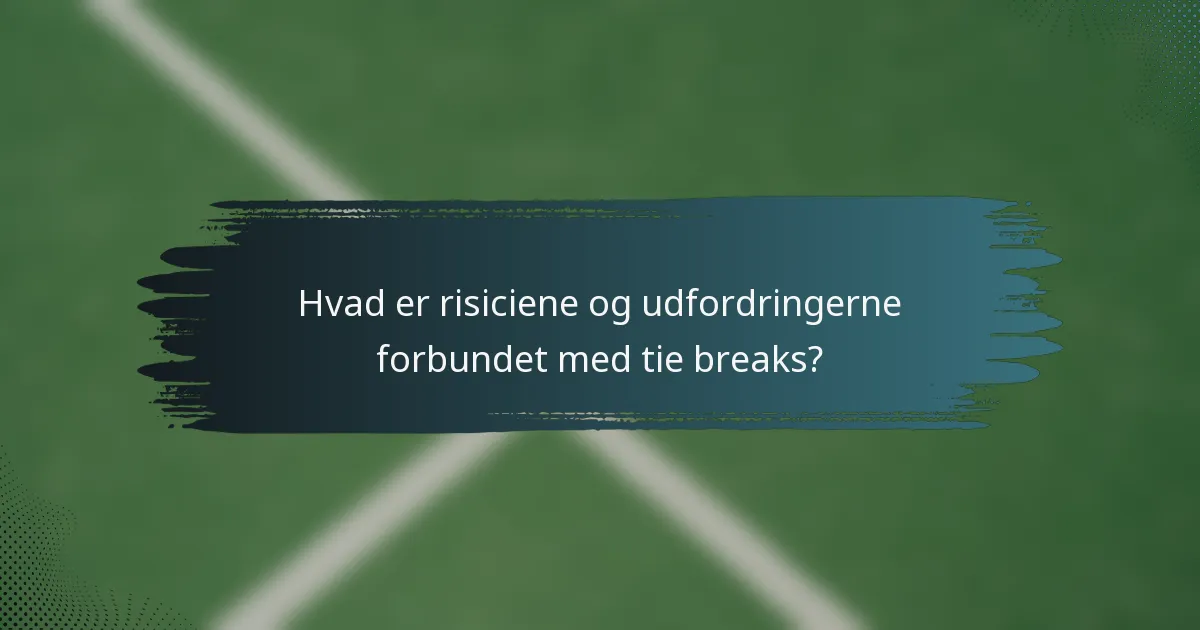 Hvad er risiciene og udfordringerne forbundet med tie breaks?