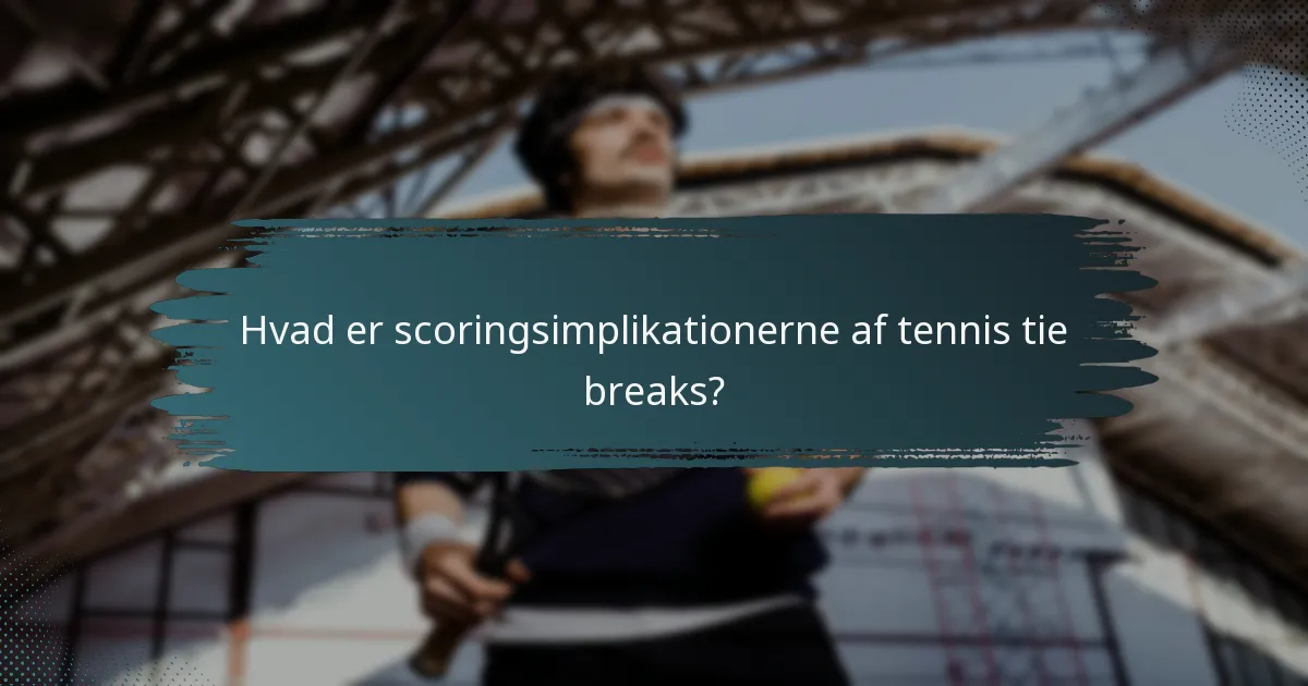 Hvad er scoringsimplikationerne af tennis tie breaks?