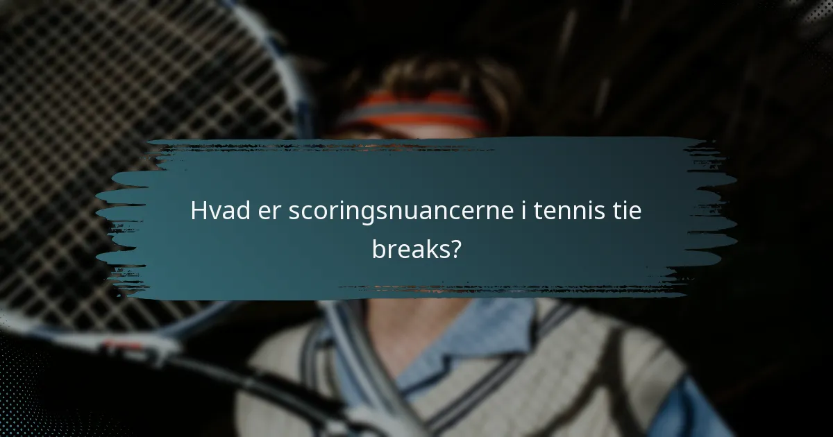 Hvad er scoringsnuancerne i tennis tie breaks?