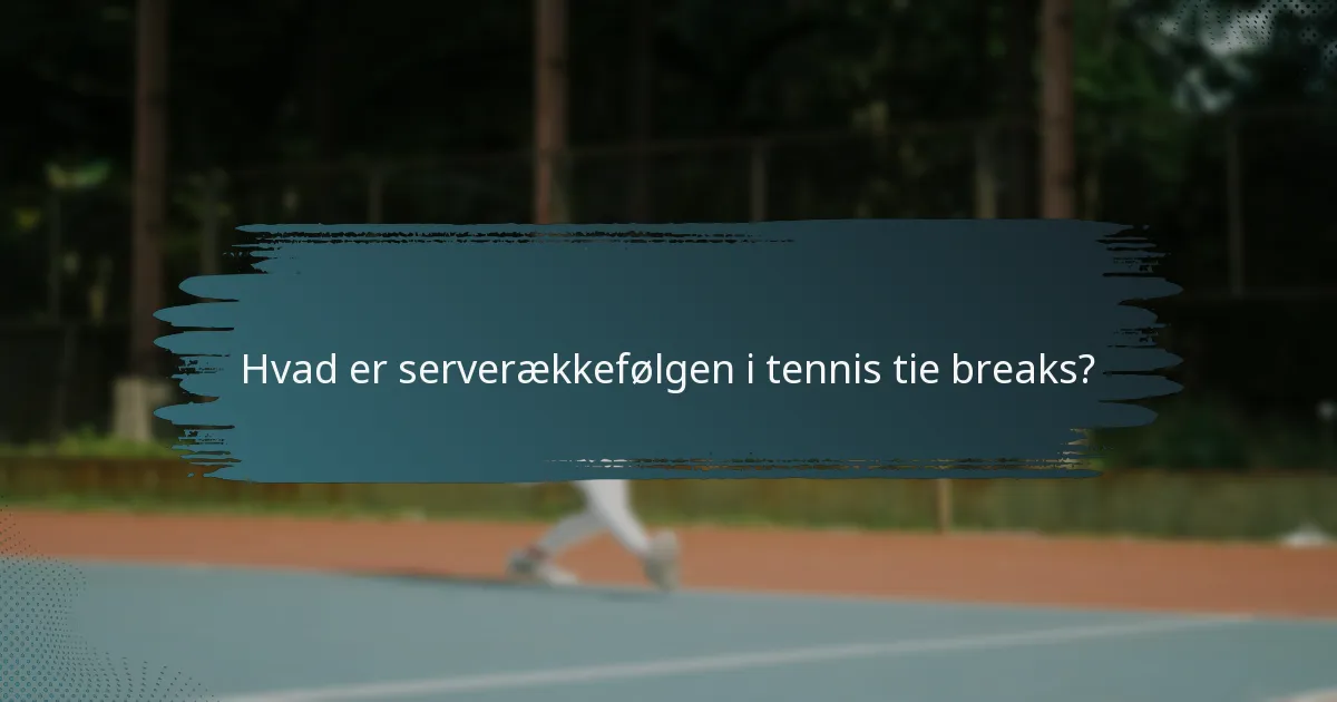 Hvad er serverækkefølgen i tennis tie breaks?