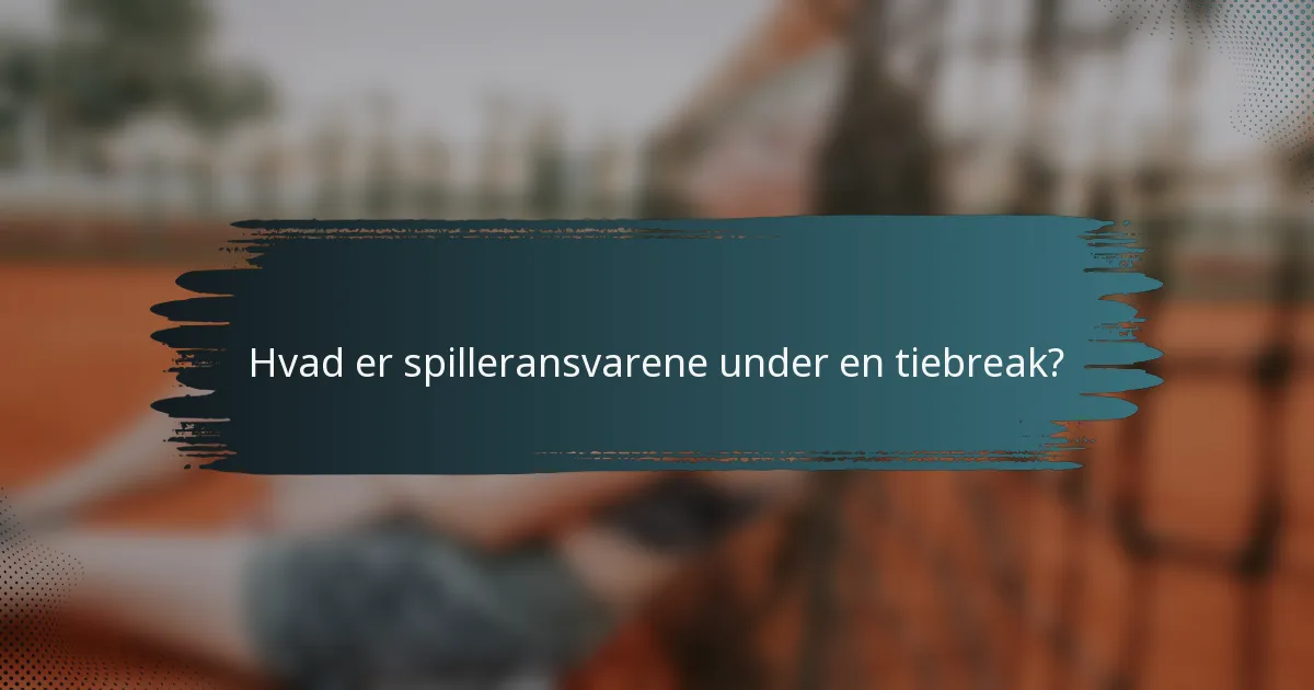 Hvad er spilleransvarene under en tiebreak?