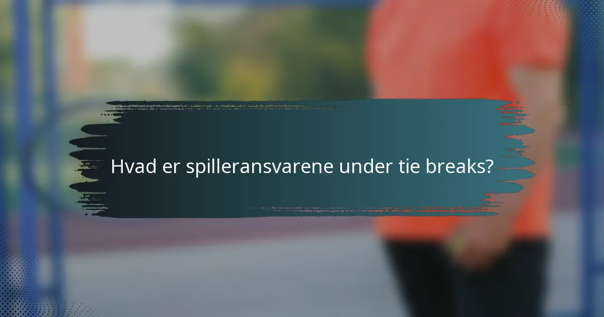 Hvad er spilleransvarene under tie breaks?