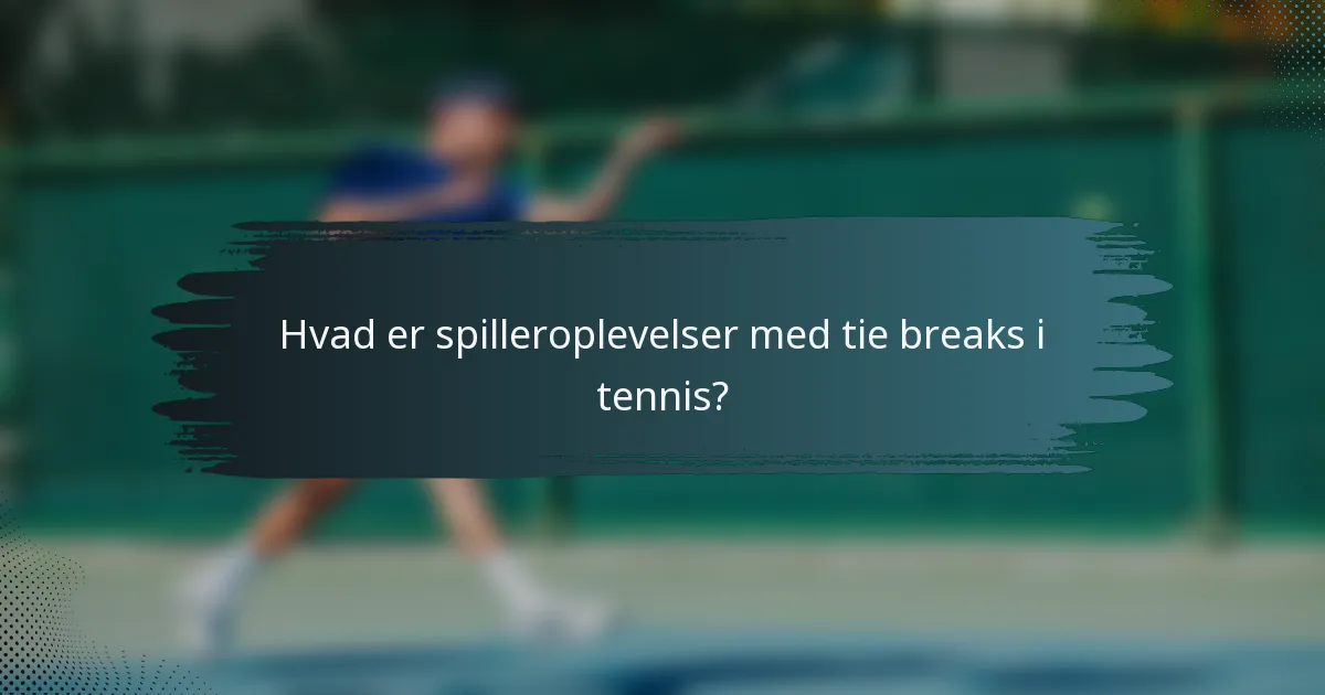 Hvad er spilleroplevelser med tie breaks i tennis?