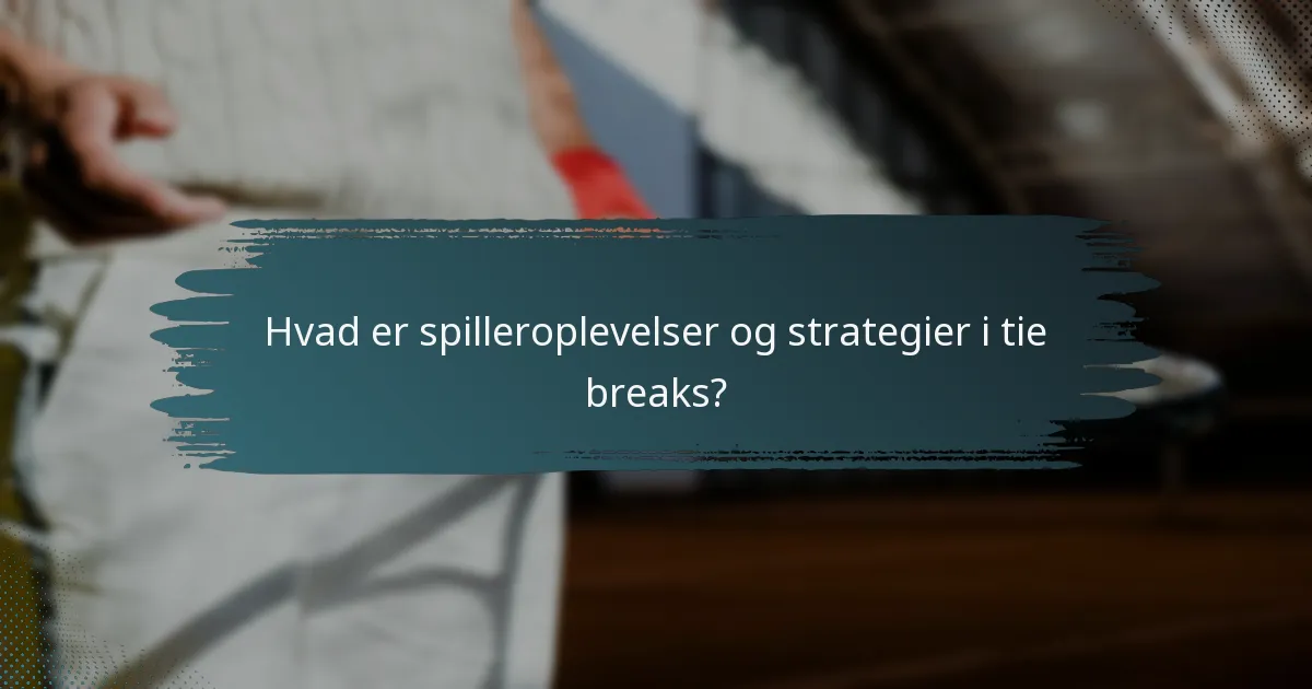 Hvad er spilleroplevelser og strategier i tie breaks?