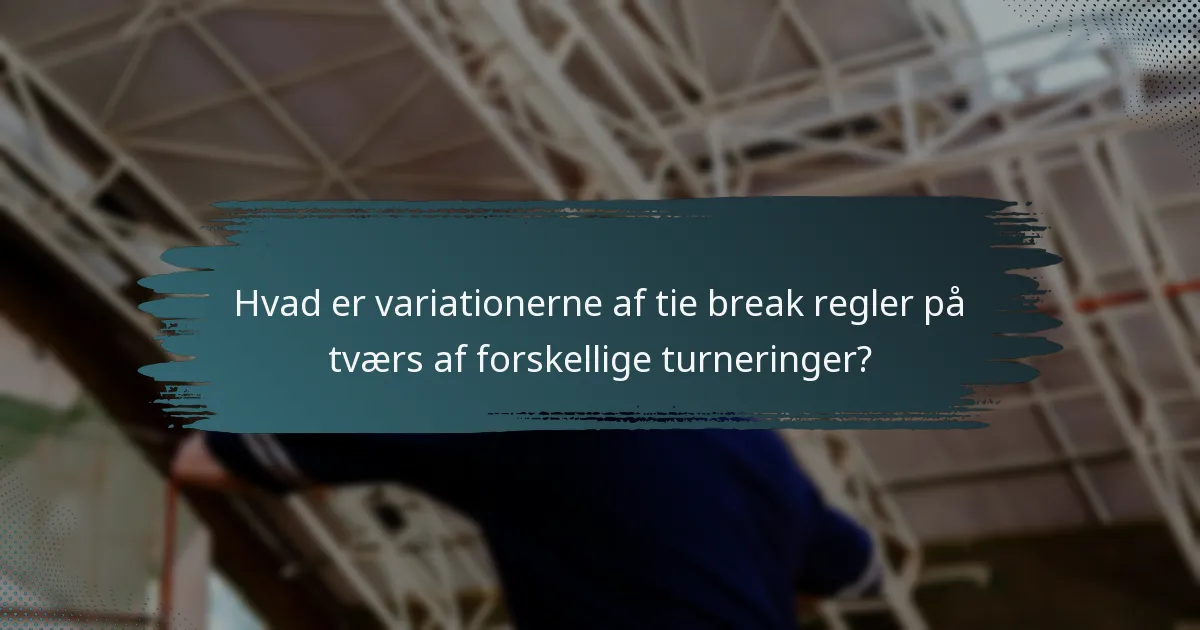 Hvad er variationerne af tie break regler på tværs af forskellige turneringer?
