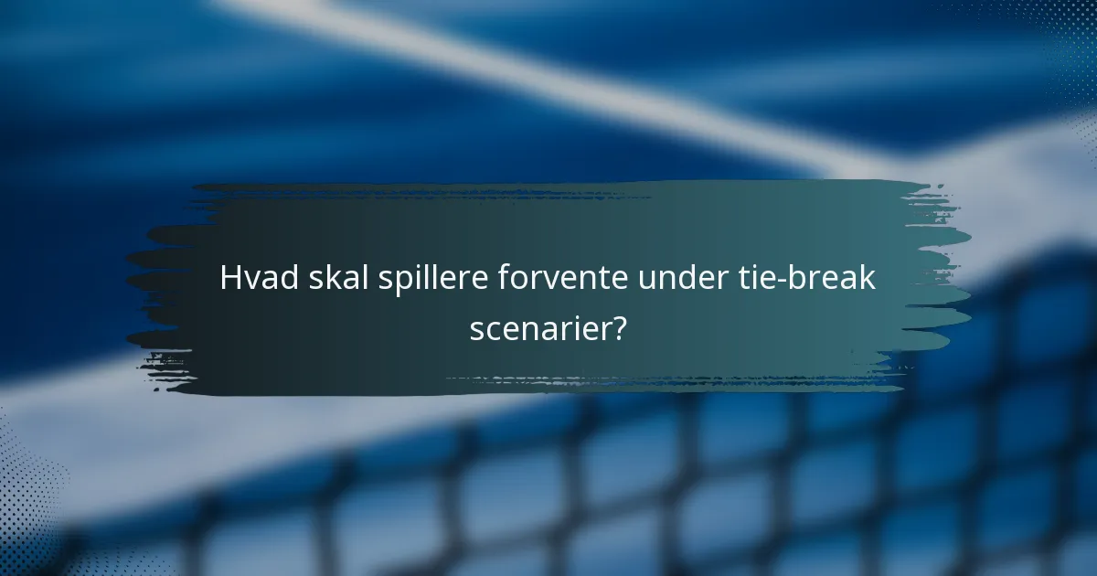 Hvad skal spillere forvente under tie-break scenarier?