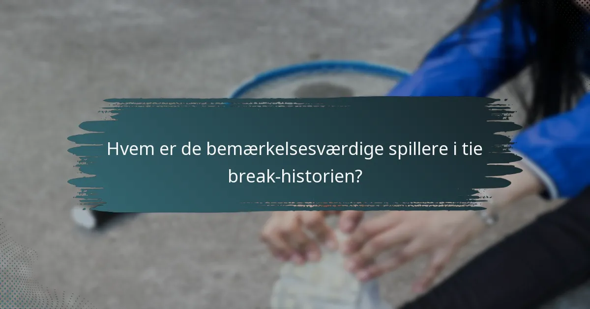 Hvem er de bemærkelsesværdige spillere i tie break-historien?