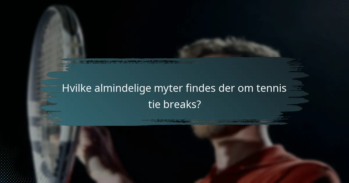Hvilke almindelige myter findes der om tennis tie breaks?