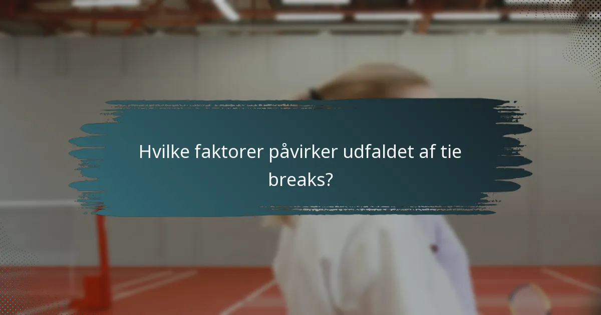 Hvilke faktorer påvirker udfaldet af tie breaks?