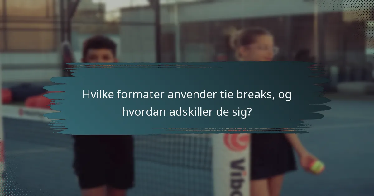 Hvilke formater anvender tie breaks, og hvordan adskiller de sig?