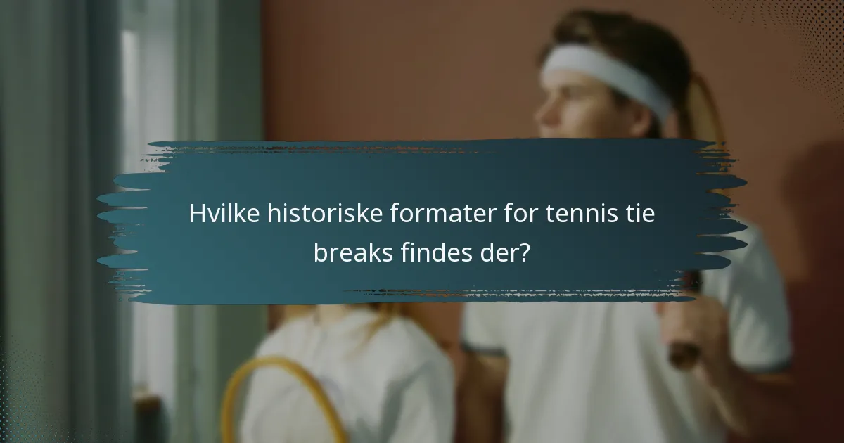 Hvilke historiske formater for tennis tie breaks findes der?
