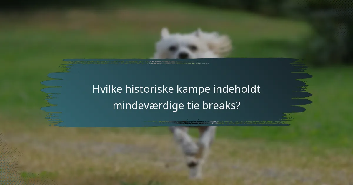 Hvilke historiske kampe indeholdt mindeværdige tie breaks?