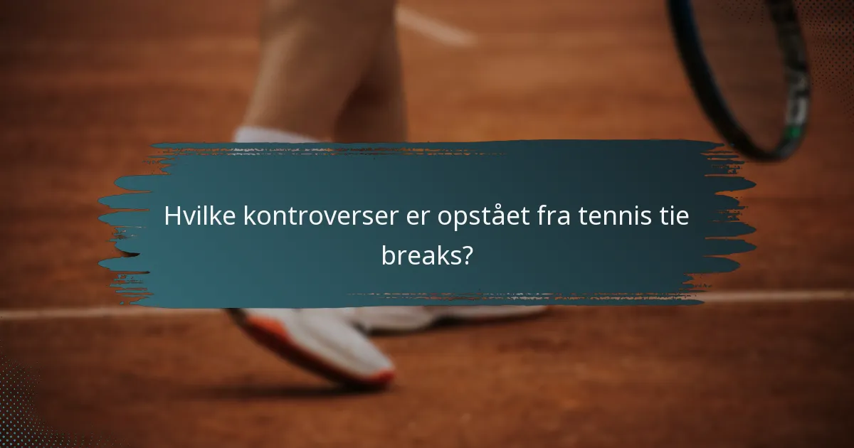 Hvilke kontroverser er opstået fra tennis tie breaks?