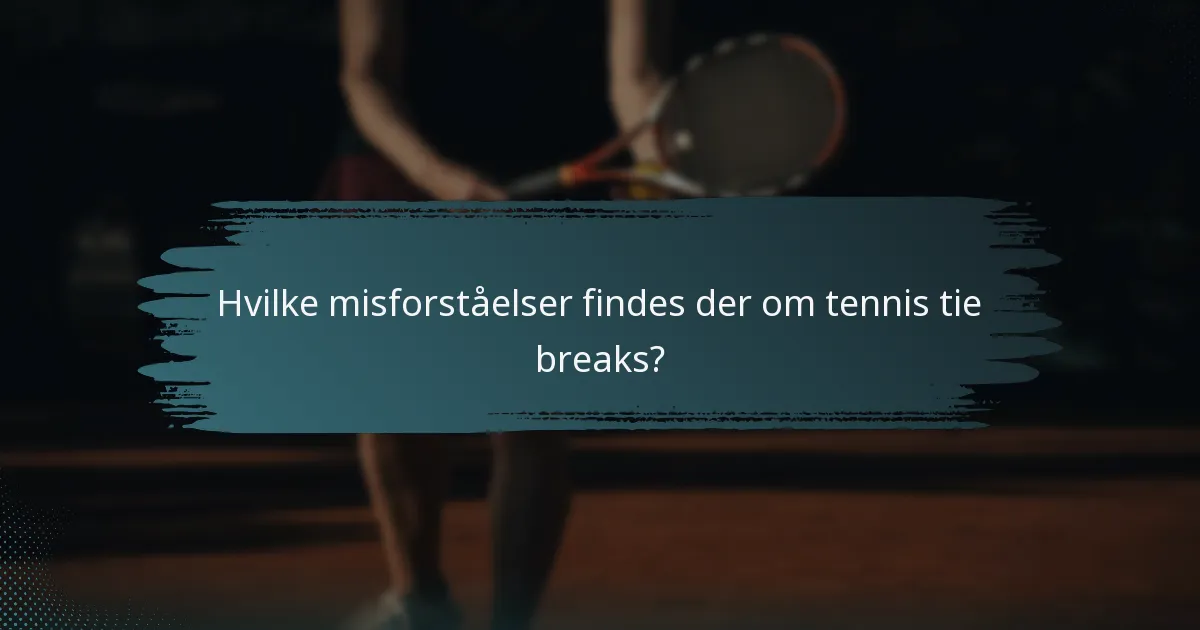 Hvilke misforståelser findes der om tennis tie breaks?