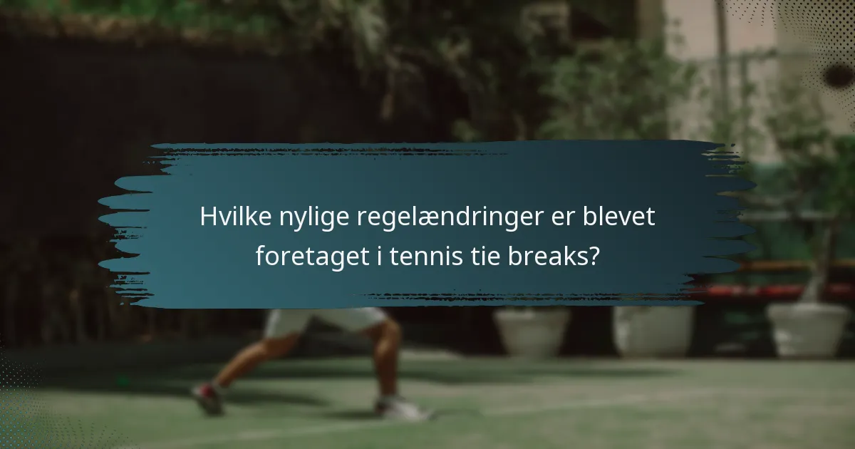 Hvilke nylige regelændringer er blevet foretaget i tennis tie breaks?