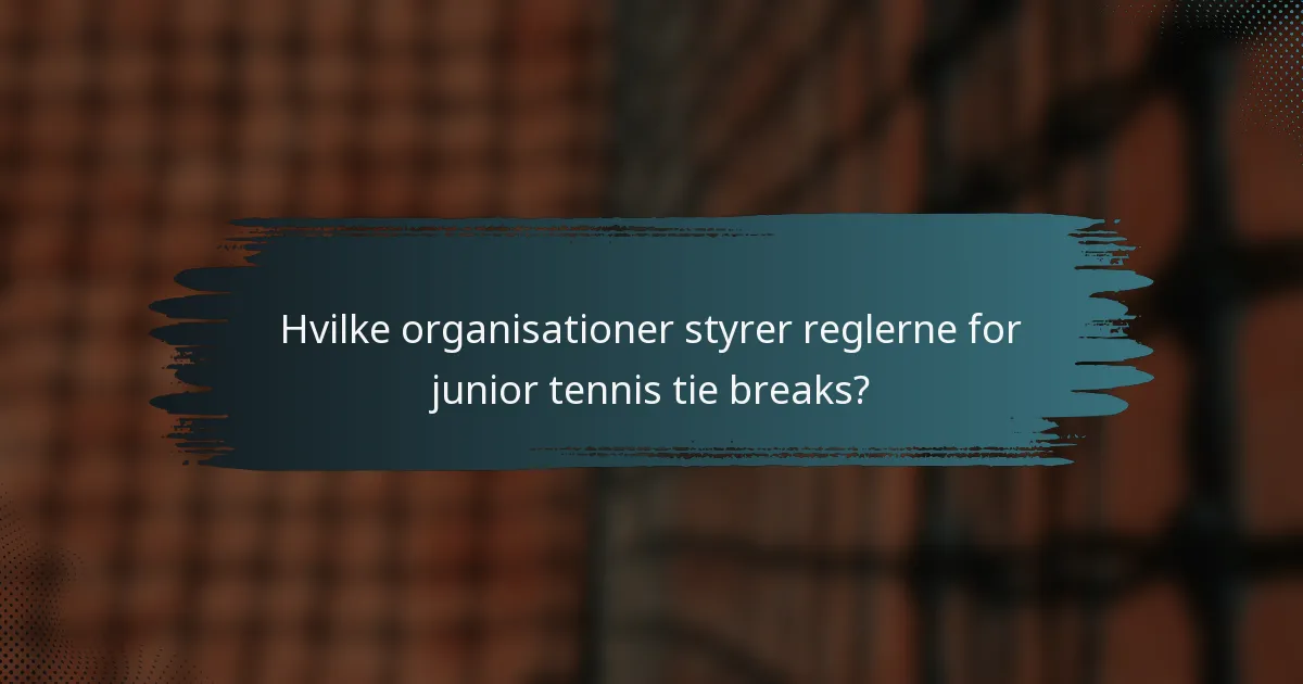 Hvilke organisationer styrer reglerne for junior tennis tie breaks?