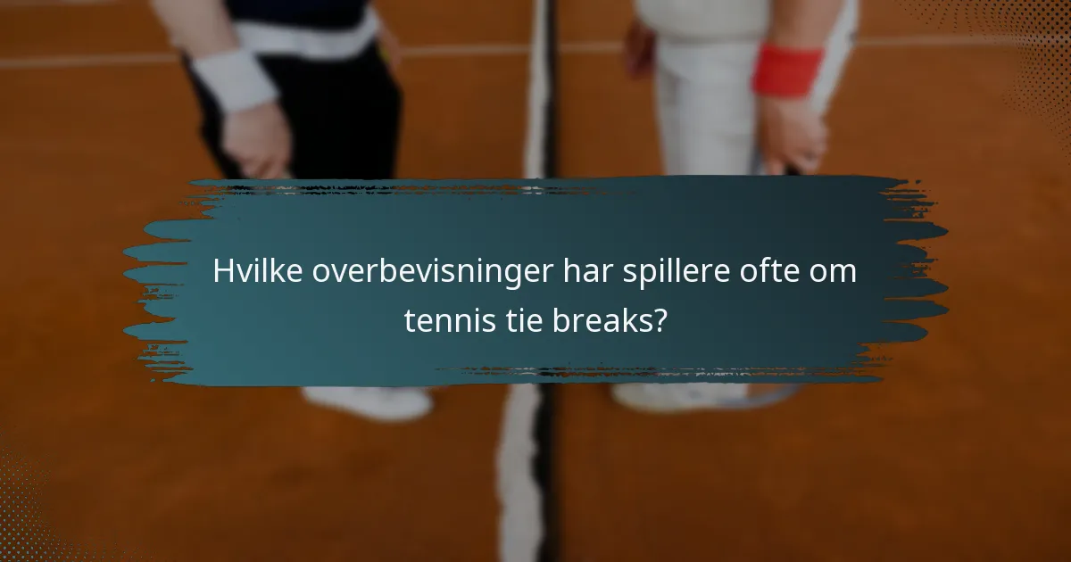 Hvilke overbevisninger har spillere ofte om tennis tie breaks?
