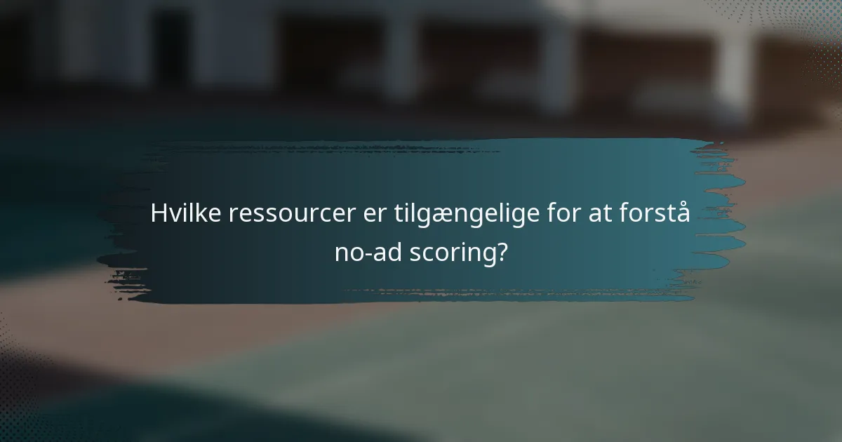 Hvilke ressourcer er tilgængelige for at forstå no-ad scoring?