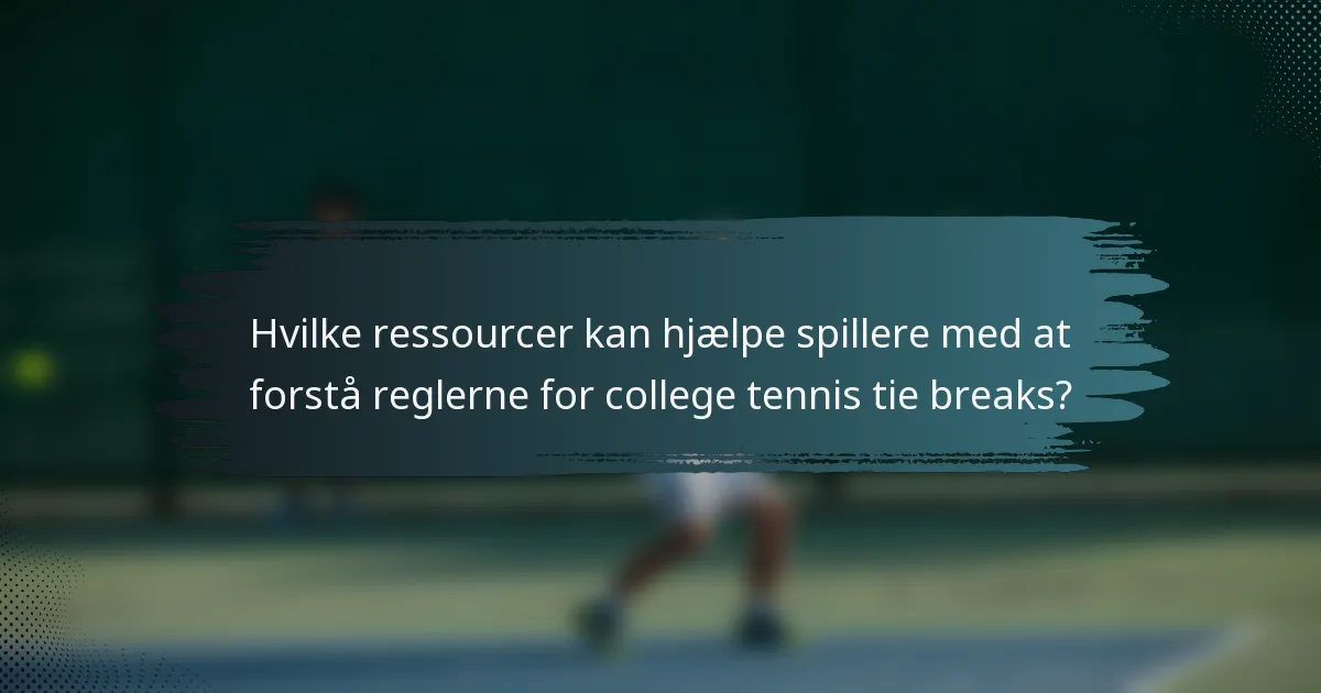 Hvilke ressourcer kan hjælpe spillere med at forstå reglerne for college tennis tie breaks?