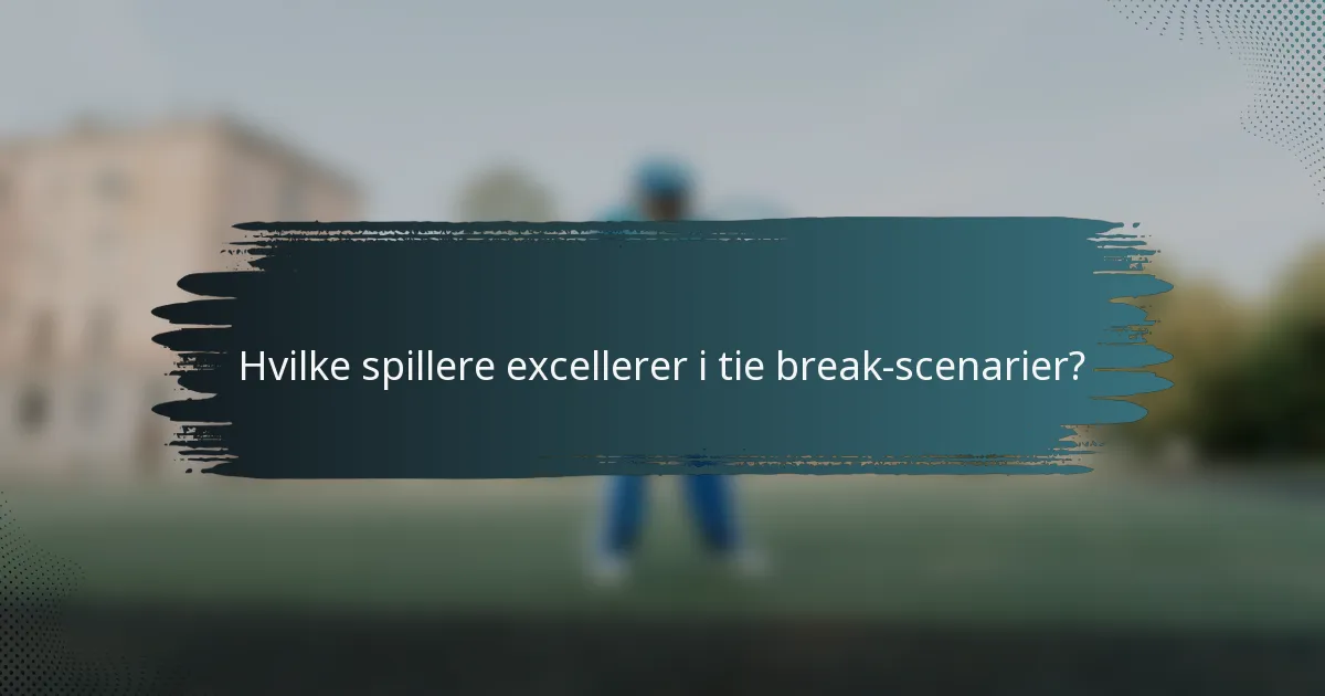 Hvilke spillere excellerer i tie break-scenarier?